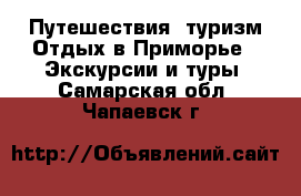 Путешествия, туризм Отдых в Приморье - Экскурсии и туры. Самарская обл.,Чапаевск г.